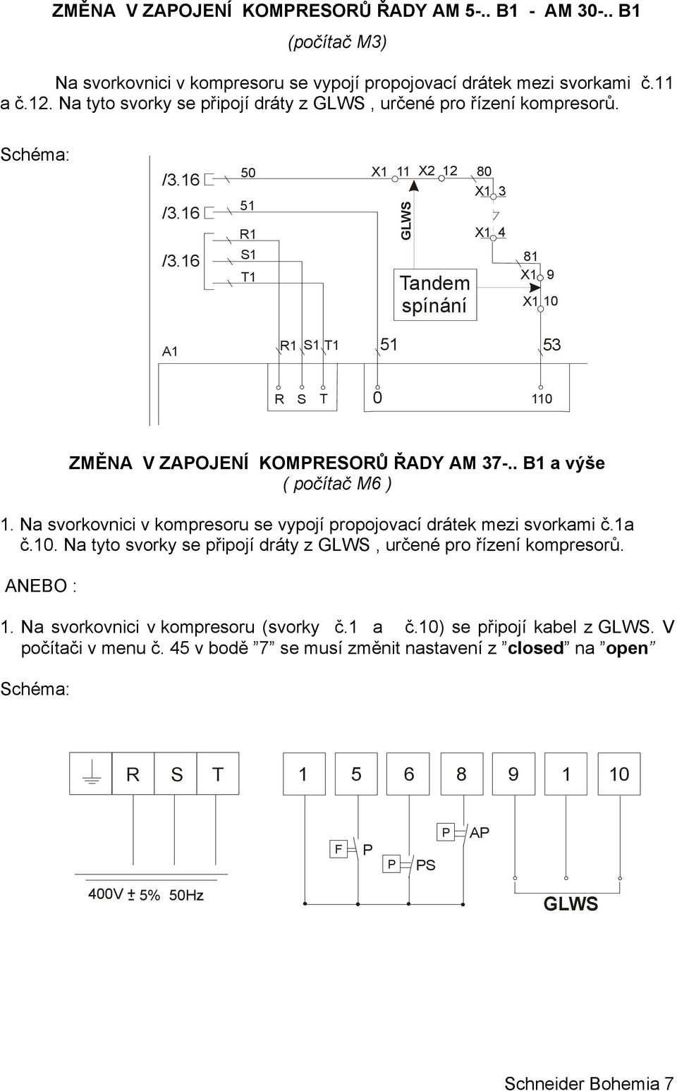 6 /3.6 50 5 R S T X X2 2 80 X 3 Tandem spínání X 4 8 X 9 X 0 A R S T 5 53 R S T 0 0 ZMĚNA V ZAOJENÍ KOMRESORŮ ŘADY AM 37-.. B a výše ( počítač M6 ).