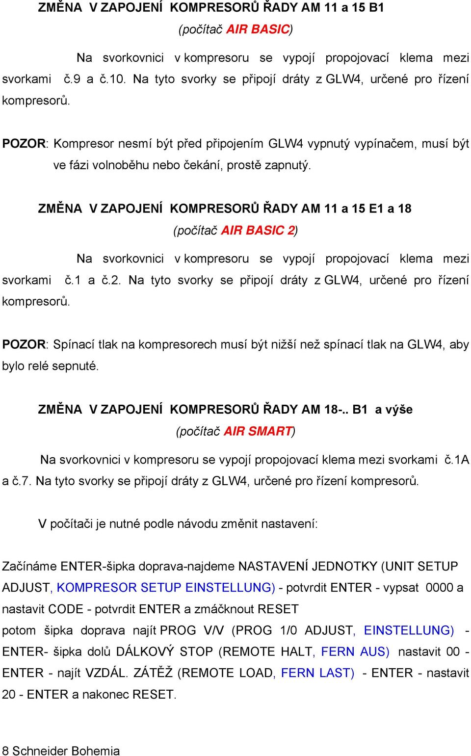 ZMĚNA V ZAOJENÍ KOMRESORŮ ŘADY AM a 5 E a 8 (počítač AIR BASIC 2) Na svorkovnici v kompresoru se vypojí propojovací klema mezi svorkami č. a č.2. Na tyto svorky se připojí dráty z GLW4, určené pro řízení kompresorů.