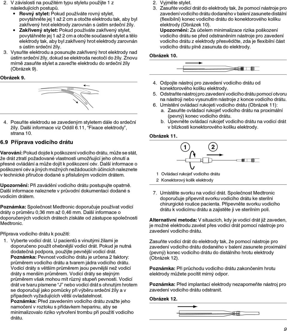 Zakřivený stylet: Pokud používáte zakřivený stylet, povytáhněte jej 1 až 2 cm a otočte současně stylet a tělo elektrody tak, aby byl zakřivený hrot elektrody zarovnán s ústím srdeční žíly. 3.