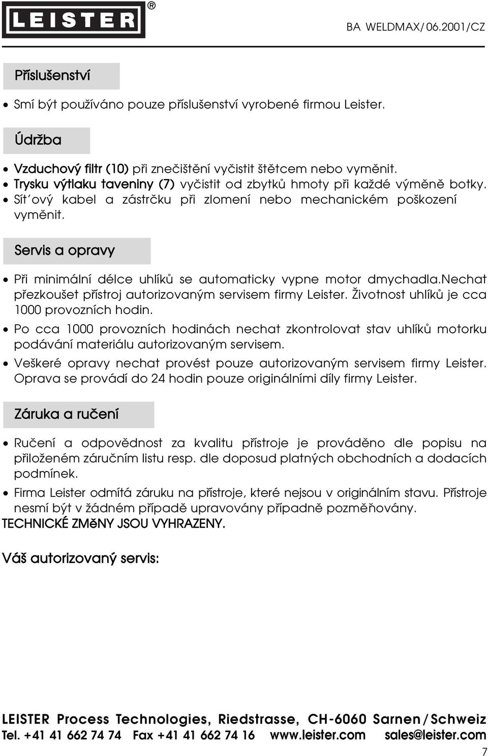 Servis a opravy Pœi minimální délce uhlíkæ se automaticky vypne motor dmychadla.nechat pœezkouƒet pœístroj autorizovan m servisem firmy Leister. Íivotnost uhlíkæ je cca 1000 provozních hodin.