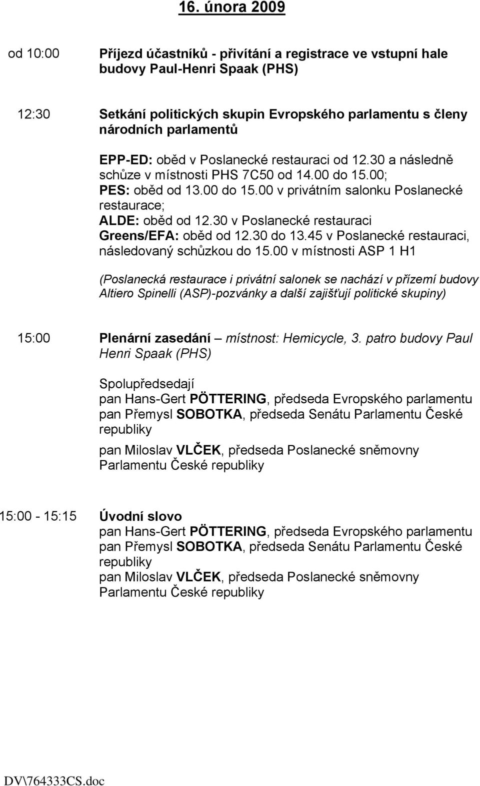 30 v Poslanecké restauraci Greens/EFA: oběd od 12.30 do 13.45 v Poslanecké restauraci, následovaný schůzkou do 15.