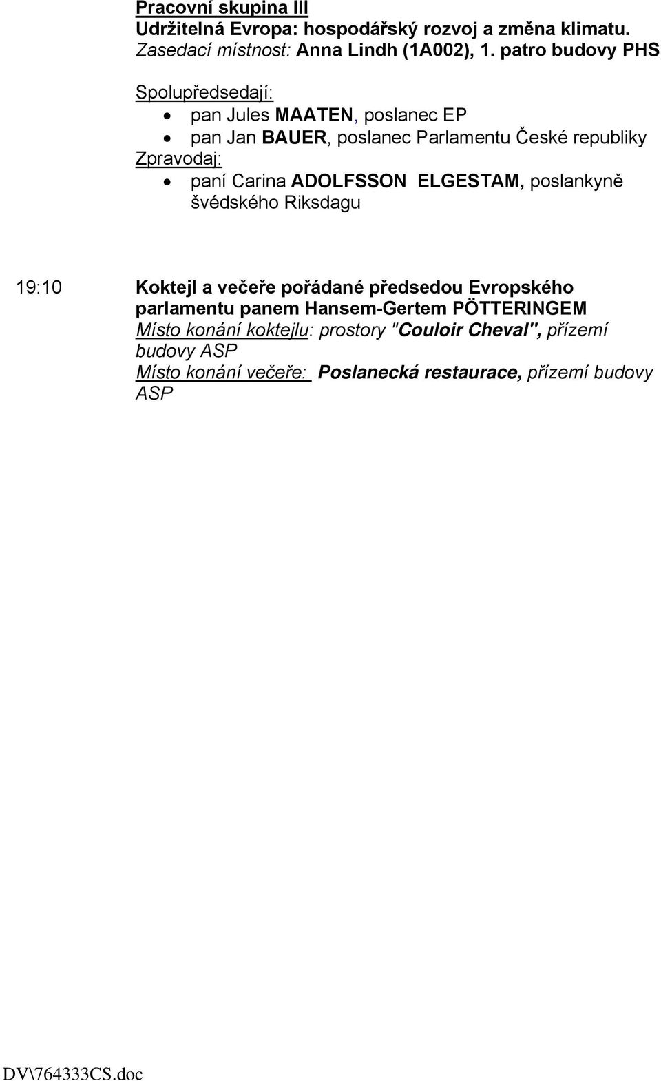 ADOLFSSON ELGESTAM, poslankyně švédského Riksdagu 19:10 Koktejl a večeře pořádané předsedou Evropského parlamentu panem