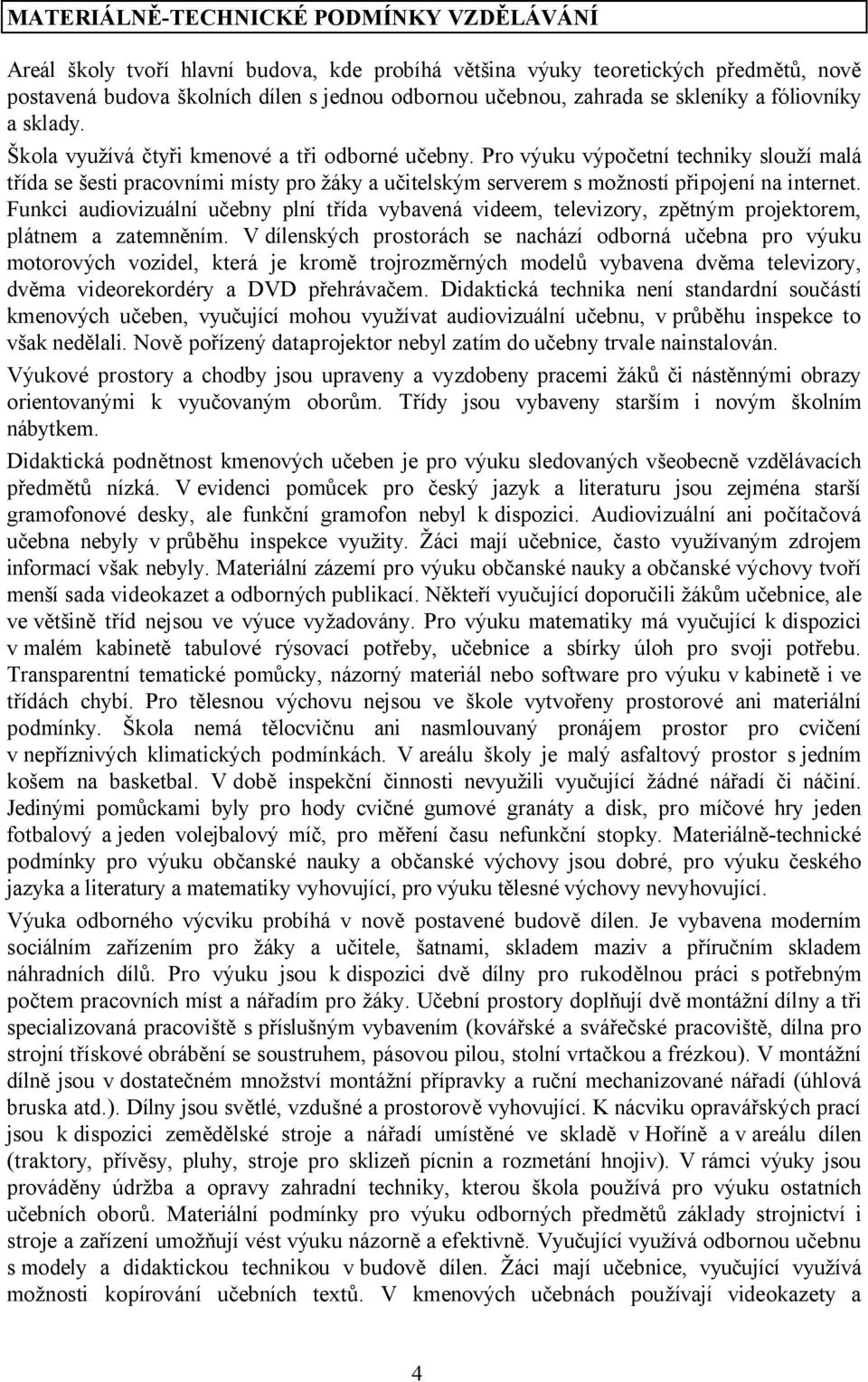 Pro výuku výpočetní techniky slouží malá třída se šesti pracovními místy pro žáky a učitelským serverem s možností připojení na internet.