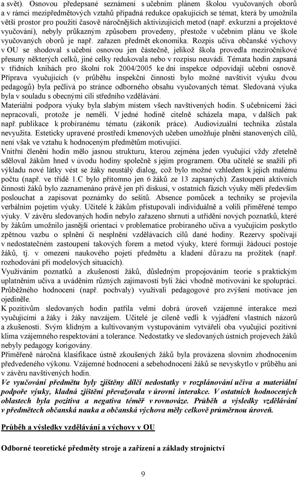 náročnějších aktivizujících metod (např. exkurzní a projektové vyučování), nebyly průkazným způsobem provedeny, přestože v učebním plánu ve škole vyučovaných oborů je např. zařazen předmět ekonomika.