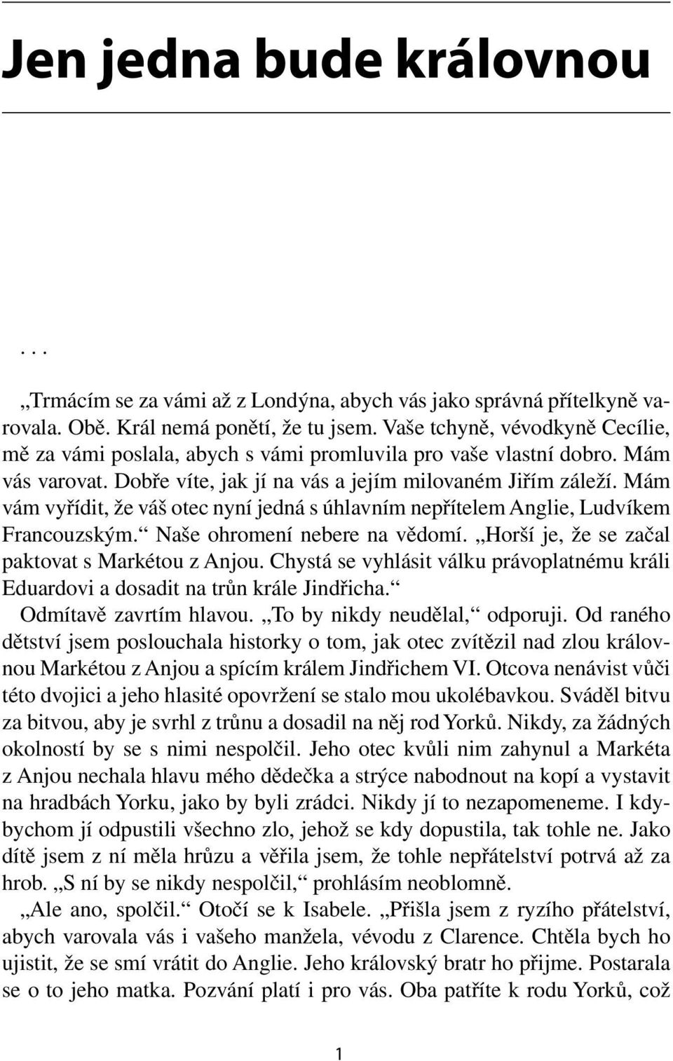 Mám vám vyřídit, že váš otec nyní jedná s úhlavním nepřítelem Anglie, Ludvíkem Francouzským. Naše ohromení nebere na vědomí. Horší je, že se začal paktovat s Markétou z Anjou.