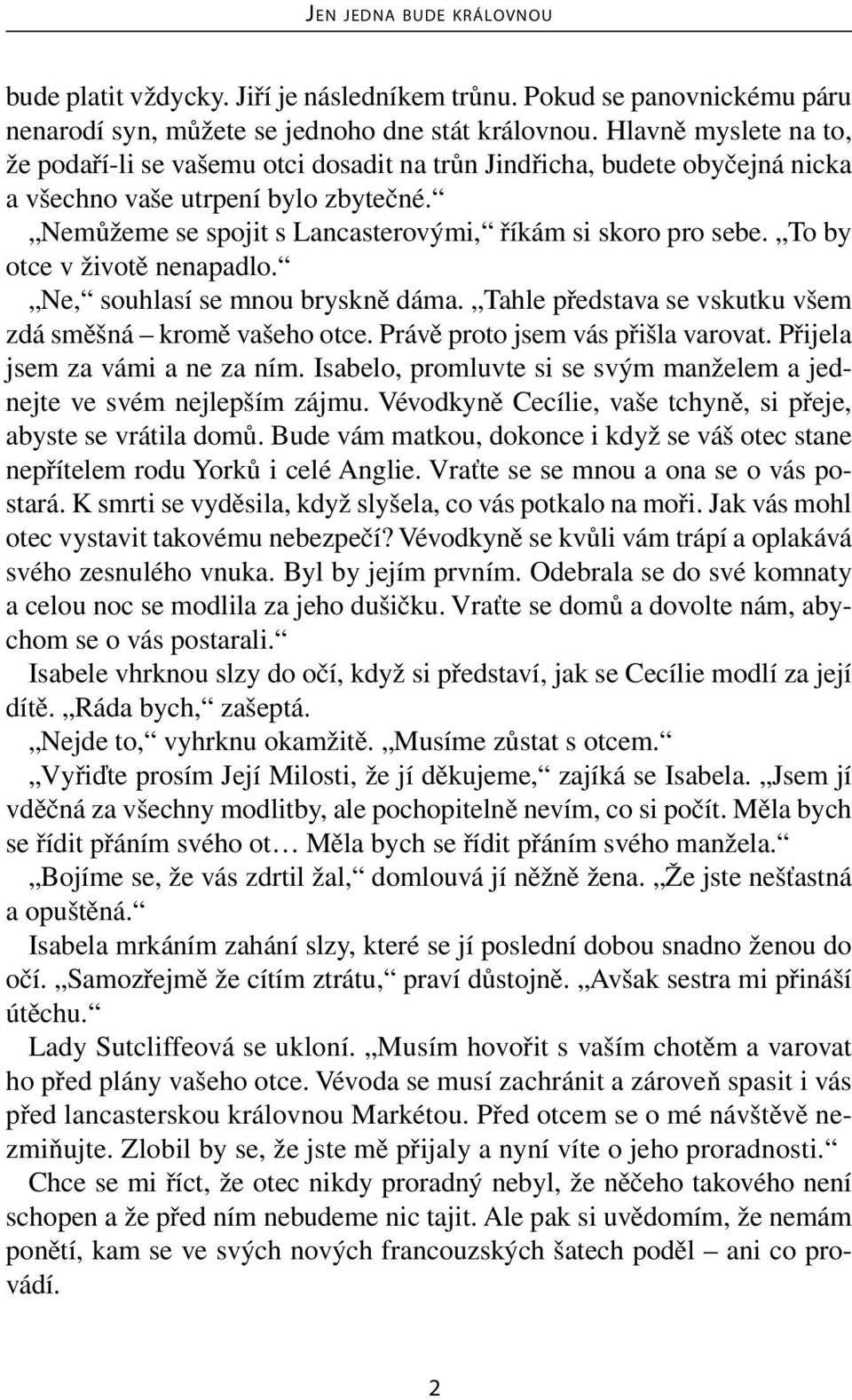 To by otce v životě nenapadlo. Ne, souhlasí se mnou bryskně dáma. Tahle představa se vskutku všem zdá směšná kromě vašeho otce. Právě proto jsem vás přišla varovat. Přijela jsem za vámi a ne za ním.