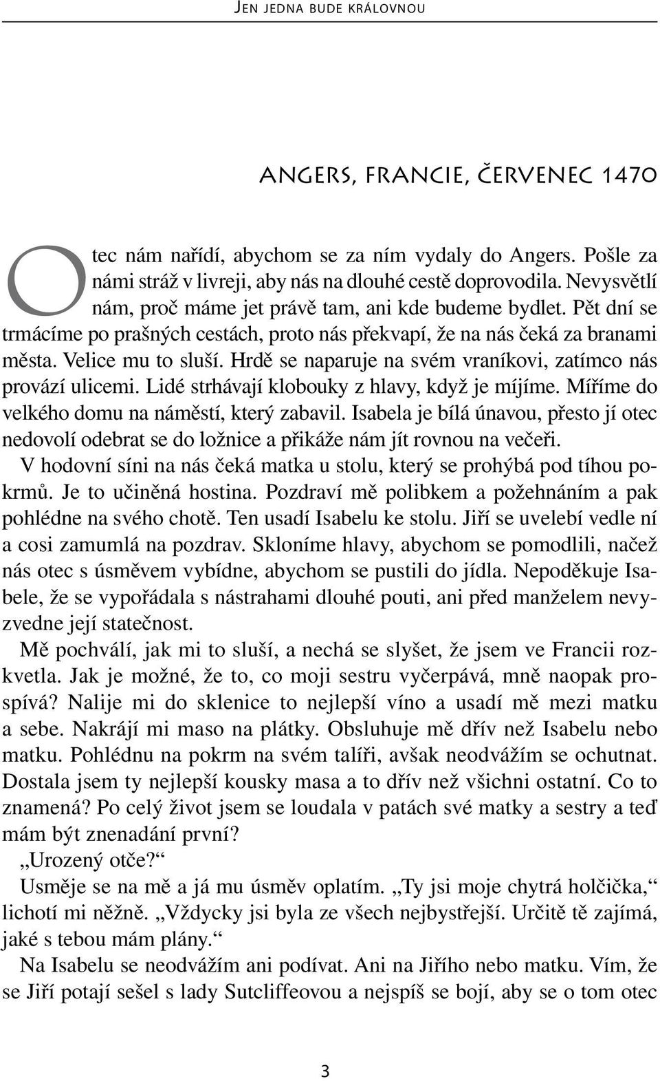 Hrdě se naparuje na svém vraníkovi, zatímco nás provází ulicemi. Lidé strhávají klobouky z hlavy, když je míjíme. Míříme do velkého domu na náměstí, který zabavil.