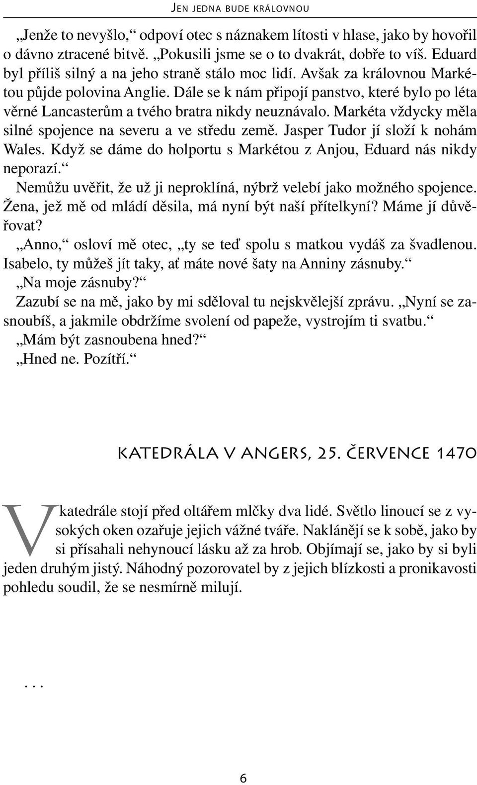 Markéta vždycky měla silné spojence na severu a ve středu země. Jasper Tudor jí složí k nohám Wales. Když se dáme do holportu s Markétou z Anjou, Eduard nás nikdy neporazí.