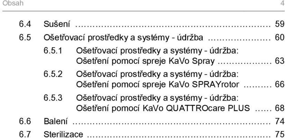 .. 63 6.5.2 Ošetřovací prostředky a systémy - údržba: Ošetření pomocí spreje KaVo SPRAYrotor.