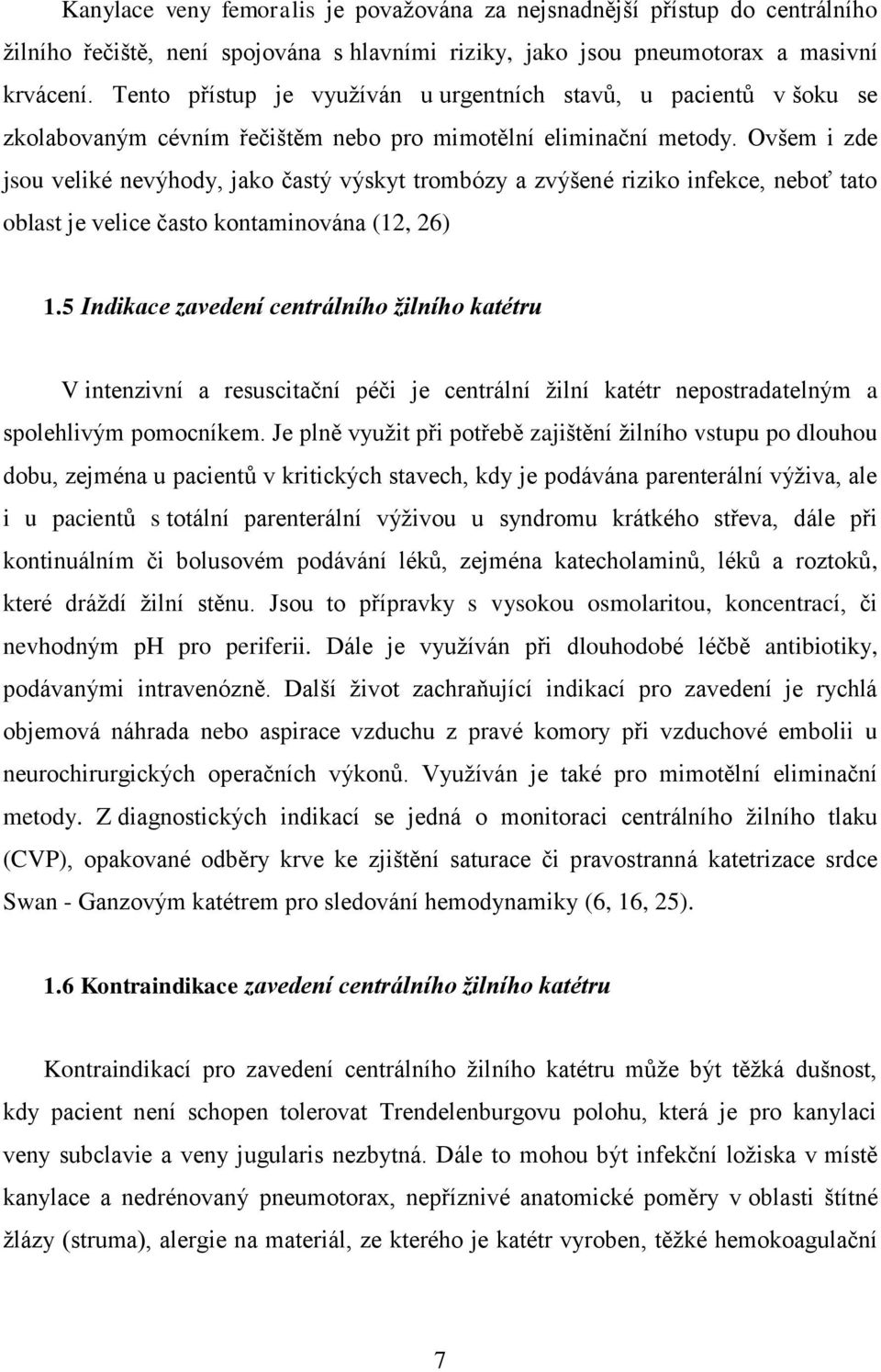 Ovšem i zde jsou veliké nevýhody, jako častý výskyt trombózy a zvýšené riziko infekce, neboť tato oblast je velice často kontaminována (12, 26) 1.