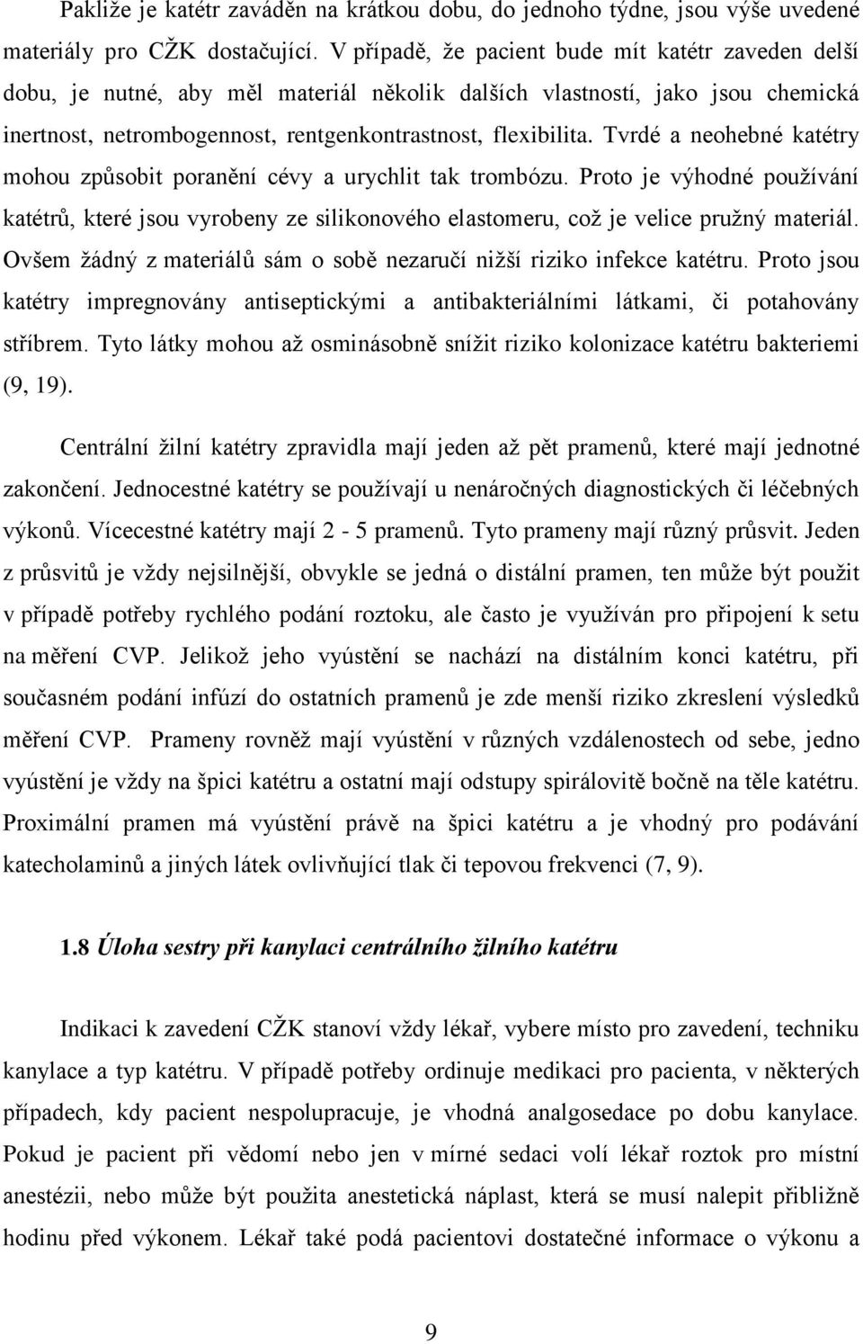 Tvrdé a neohebné katétry mohou způsobit poranění cévy a urychlit tak trombózu. Proto je výhodné pouţívání katétrů, které jsou vyrobeny ze silikonového elastomeru, coţ je velice pruţný materiál.