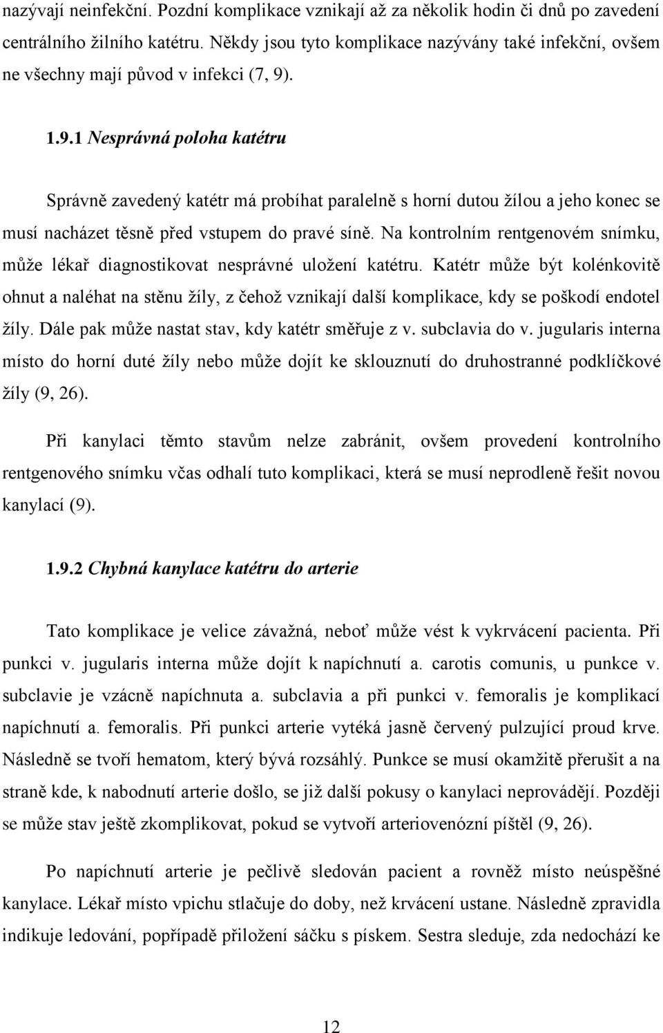 . 1.9.1 Nesprávná poloha katétru Správně zavedený katétr má probíhat paralelně s horní dutou ţílou a jeho konec se musí nacházet těsně před vstupem do pravé síně.