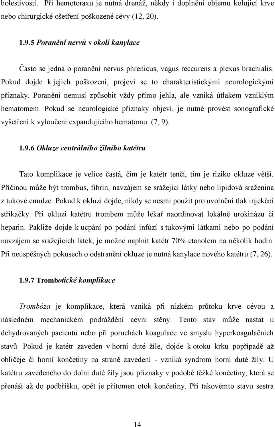 Pokud dojde k jejich poškození, projeví se to charakteristickými neurologickými příznaky. Poranění nemusí způsobit vţdy přímo jehla, ale vzniká útlakem vzniklým hematomem.