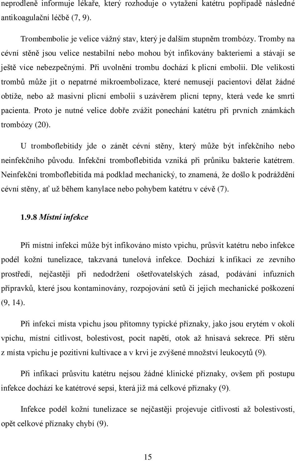 Dle velikosti trombů můţe jit o nepatrné mikroembolizace, které nemusejí pacientovi dělat ţádné obtíţe, nebo aţ masivní plicní embolii s uzávěrem plicní tepny, která vede ke smrti pacienta.