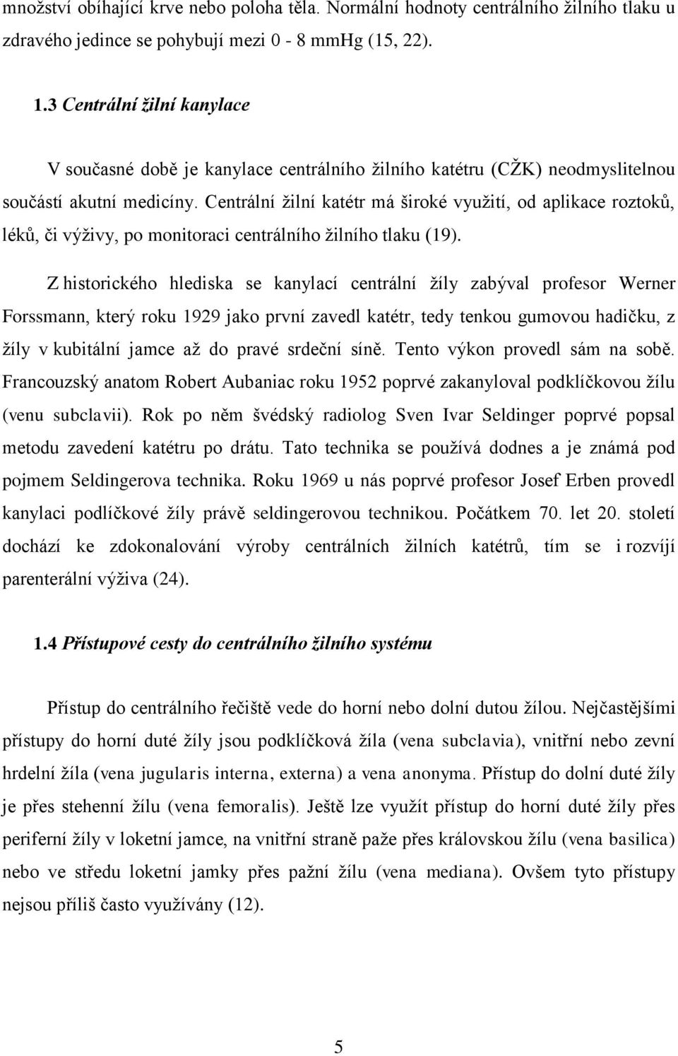 Centrální ţilní katétr má široké vyuţití, od aplikace roztoků, léků, či výţivy, po monitoraci centrálního ţilního tlaku (19).