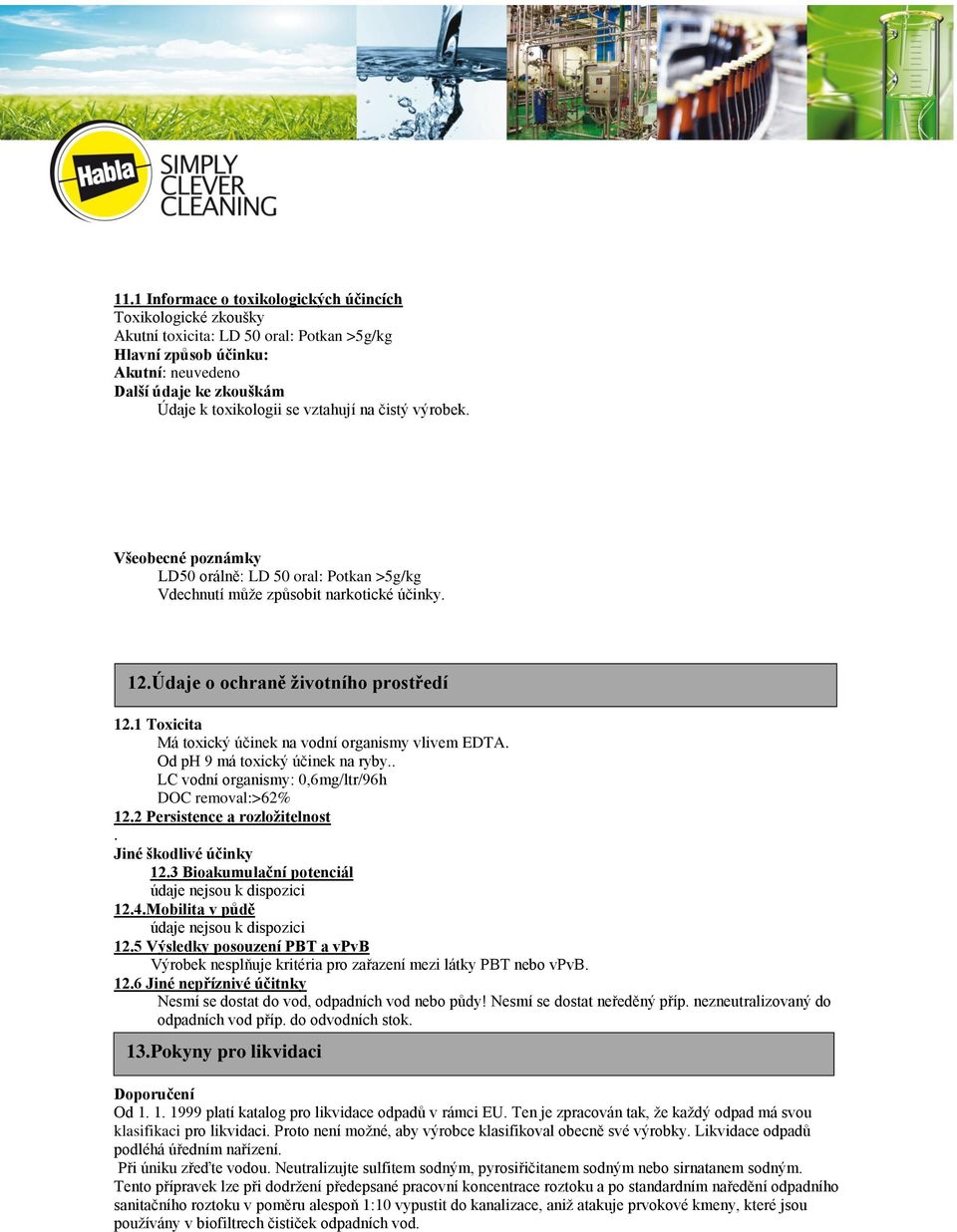 1 Toxicita Má toxický účinek na vodní organismy vlivem EDTA. Od ph 9 má toxický účinek na ryby.. LC vodní organismy: 0,6mg/ltr/96h DOC removal:>62% 12.2 Persistence a rozložitelnost.