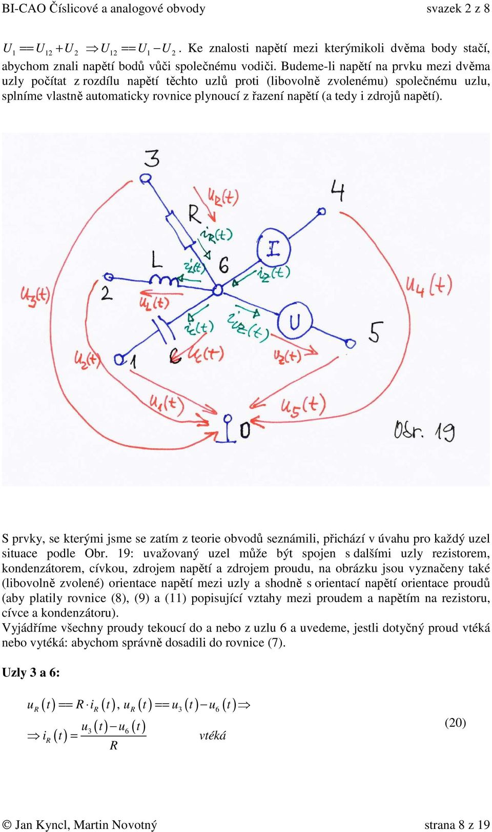 zdrojů napětí). S prvky, se kterými jsme se zatím z teorie obvodů seznámili, přichází v úvahu pro každý uzel situace podle Obr.