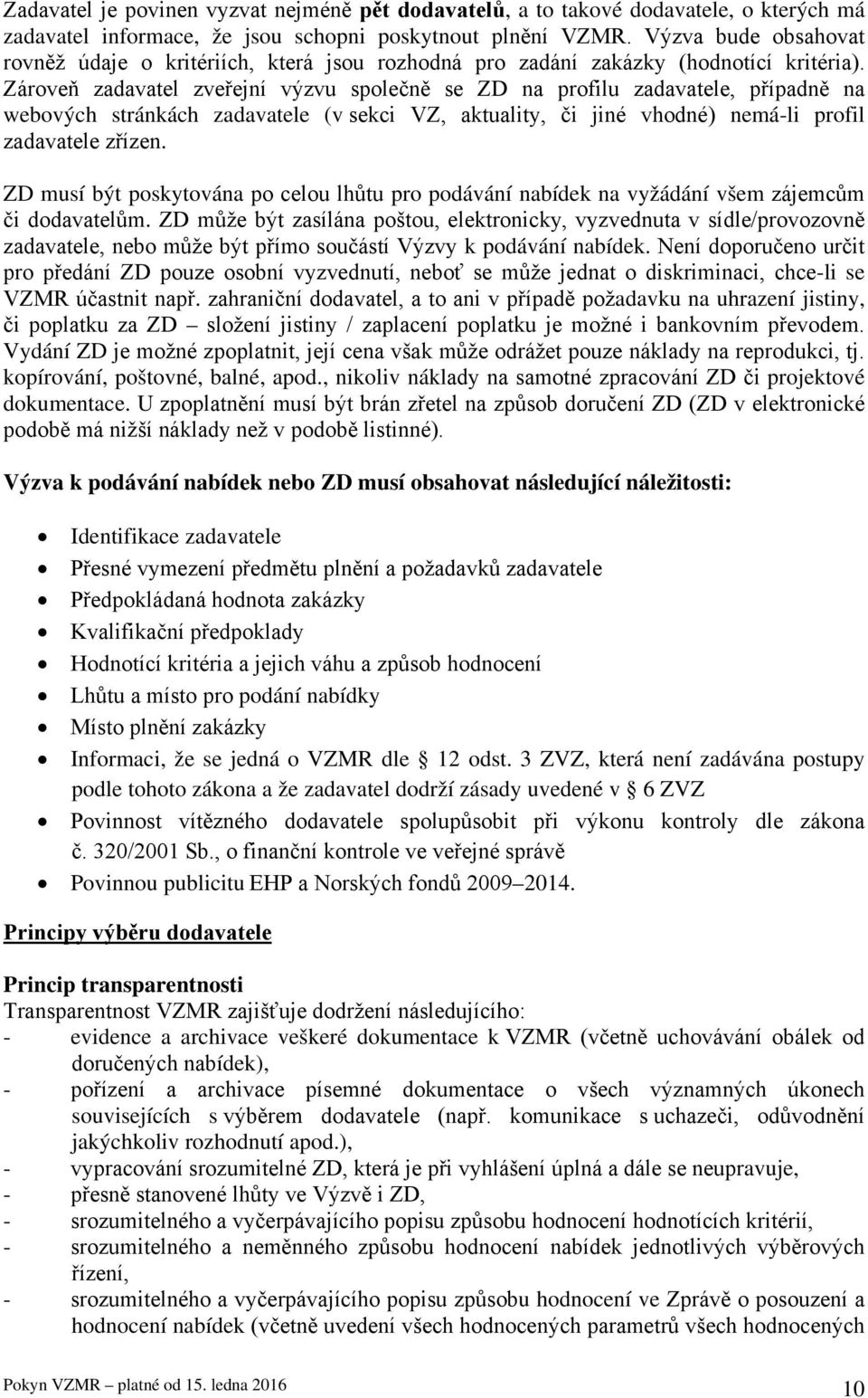 Zároveň zadavatel zveřejní výzvu společně se ZD na profilu zadavatele, případně na webových stránkách zadavatele (v sekci VZ, aktuality, či jiné vhodné) nemá-li profil zadavatele zřízen.