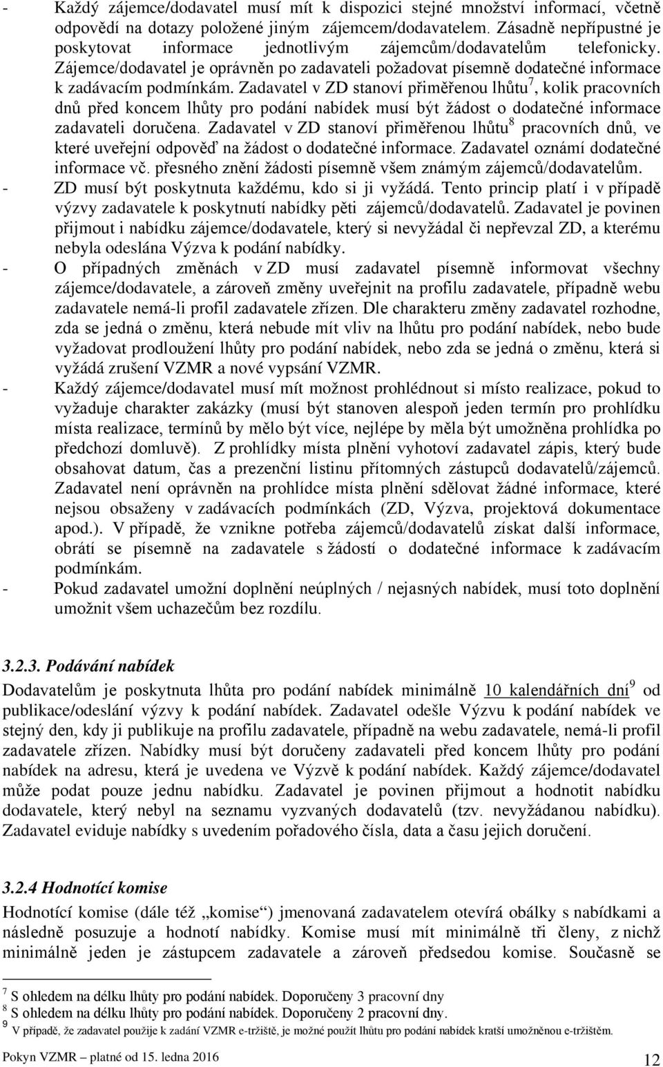 Zadavatel v ZD stanoví přiměřenou lhůtu 7, kolik pracovních dnů před koncem lhůty pro podání nabídek musí být žádost o dodatečné informace zadavateli doručena.