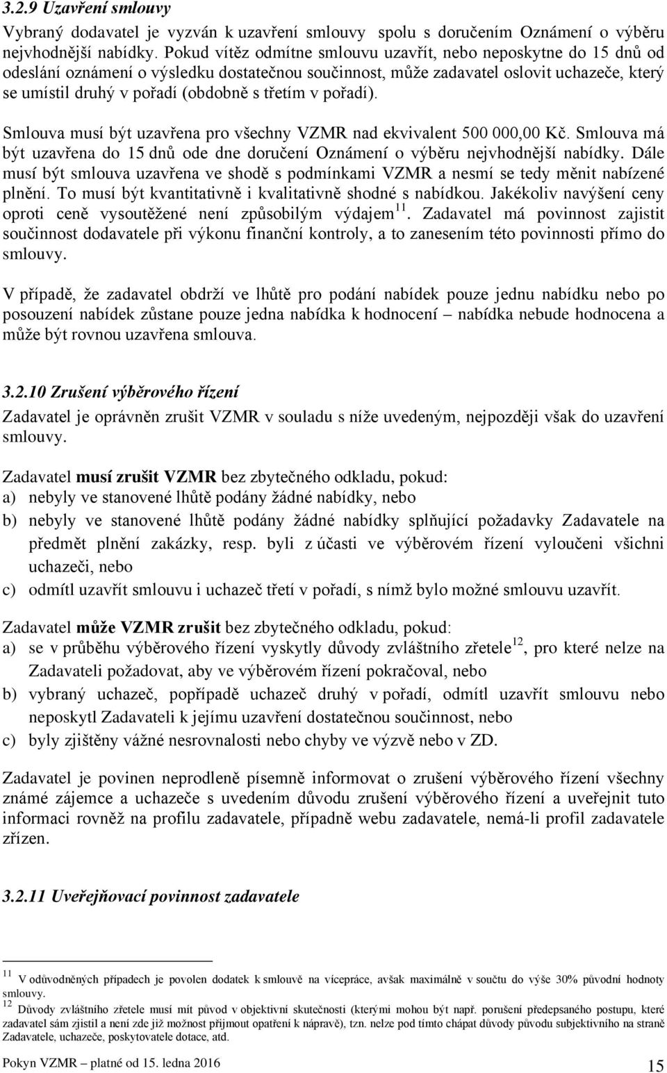 třetím v pořadí). Smlouva musí být uzavřena pro všechny VZMR nad ekvivalent 500 000,00 Kč. Smlouva má být uzavřena do 15 dnů ode dne doručení Oznámení o výběru nejvhodnější nabídky.