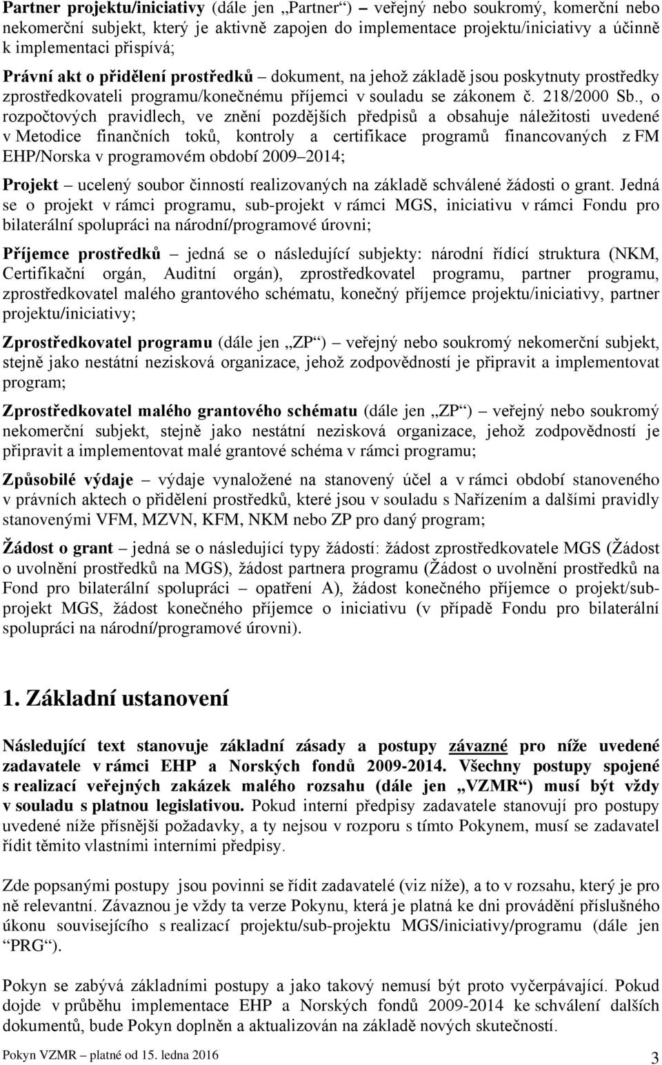 , o rozpočtových pravidlech, ve znění pozdějších předpisů a obsahuje náležitosti uvedené v Metodice finančních toků, kontroly a certifikace programů financovaných z FM EHP/Norska v programovém období