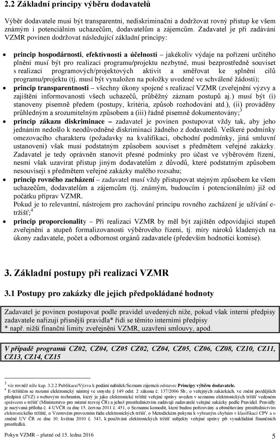 programu/projektu nezbytné, musí bezprostředně souviset s realizací programových/projektových aktivit a směřovat ke splnění cílů programu/projektu (tj.