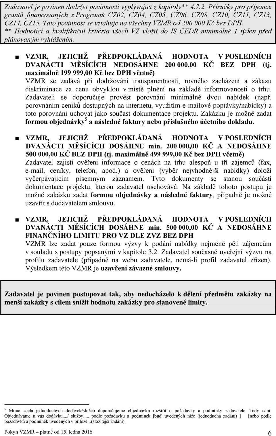 VZMR, JEJICHŽ PŘEDPOKLÁDANÁ HODNOTA V POSLEDNÍCH DVANÁCTI MĚSÍCÍCH NEDOSÁHNE 200 000,00 KČ BEZ DPH (tj.