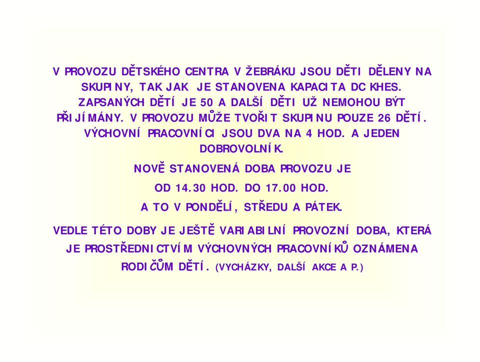 VÝCHOVNÍ PRACOVNÍCI JSOU DVA NA 4 HOD. A JEDEN DOBROVOLNÍK. NOVĚ STANOVENÁ DOBA PROVOZU JE OD 14.30 HOD. DO 17.00 HOD.