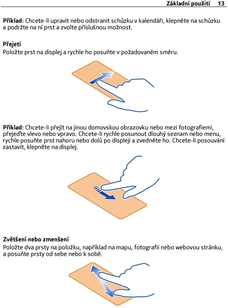 Příklad: Chcete-li přejít na jinou domovskou obrazovku nebo mezi fotografiemi, přejeďte vlevo nebo vpravo.