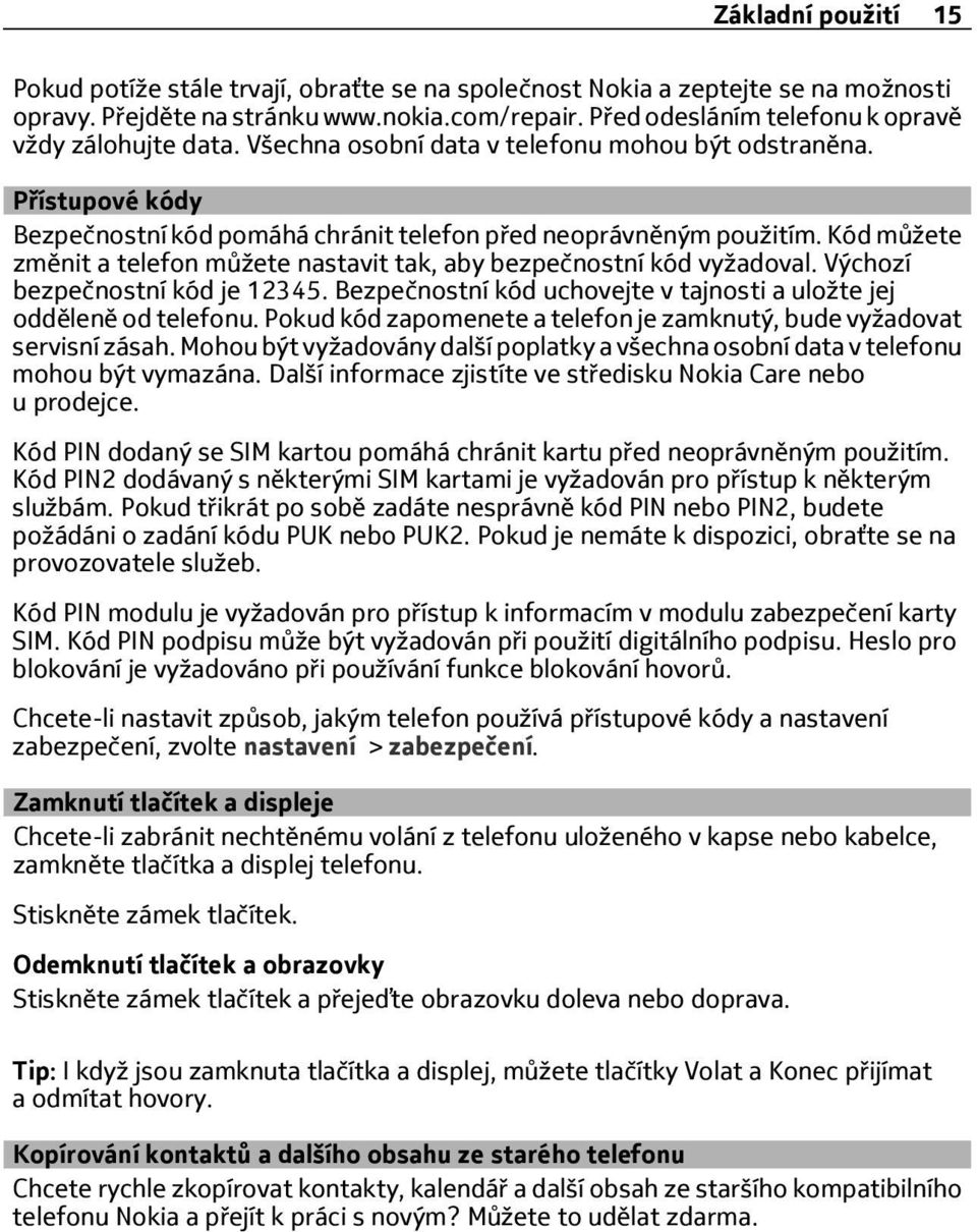 Kód můžete změnit a telefon můžete nastavit tak, aby bezpečnostní kód vyžadoval. Výchozí bezpečnostní kód je 12345. Bezpečnostní kód uchovejte v tajnosti a uložte jej odděleně od telefonu.