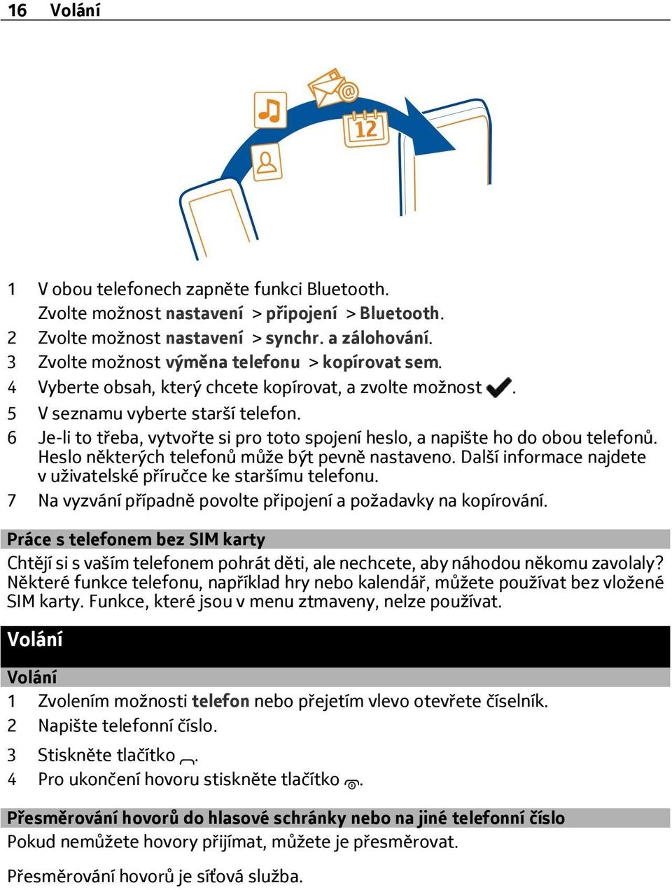 6 Je-li to třeba, vytvořte si pro toto spojení heslo, a napište ho do obou telefonů. Heslo některých telefonů může být pevně nastaveno.