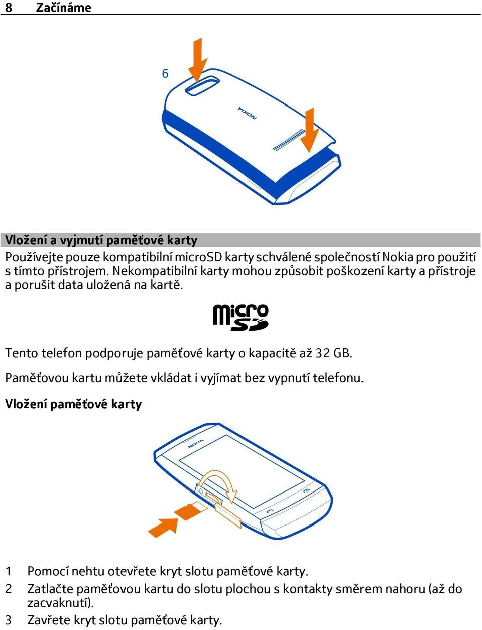 Tento telefon podporuje paměťové karty o kapacitě až 32 GB. Paměťovou kartu můžete vkládat i vyjímat bez vypnutí telefonu.