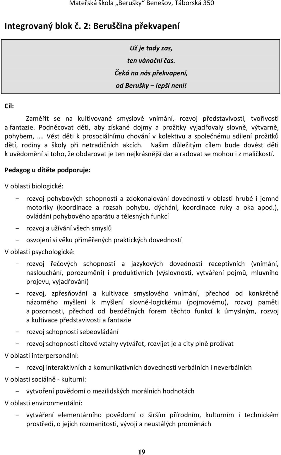 Vést děti k prosociálnímu chování v kolektivu a společnému sdílení prožitků dětí, rodiny a školy při netradičních akcích.