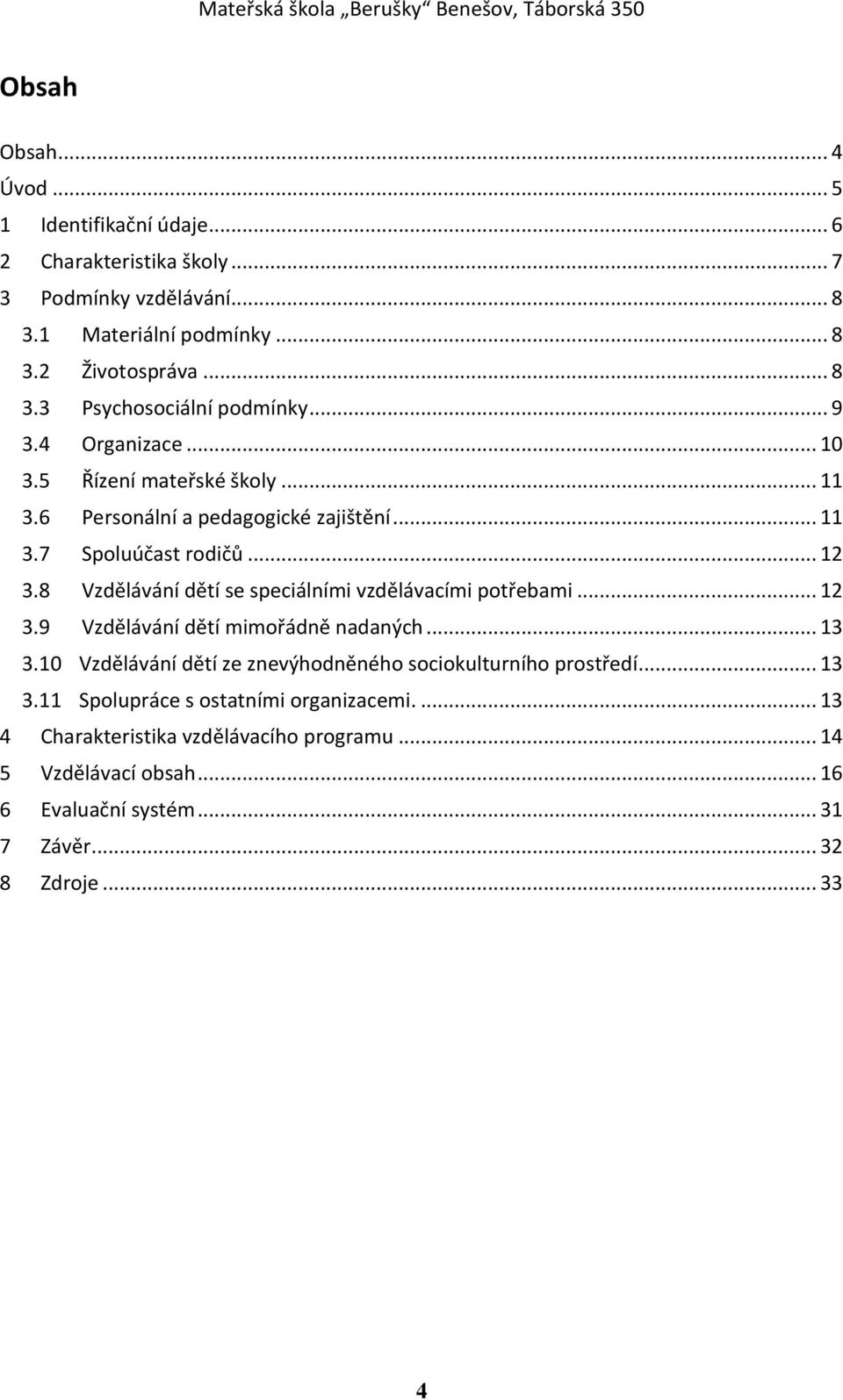 8 Vzdělávání dětí se speciálními vzdělávacími potřebami... 12 3.9 Vzdělávání dětí mimořádně nadaných... 13 3.