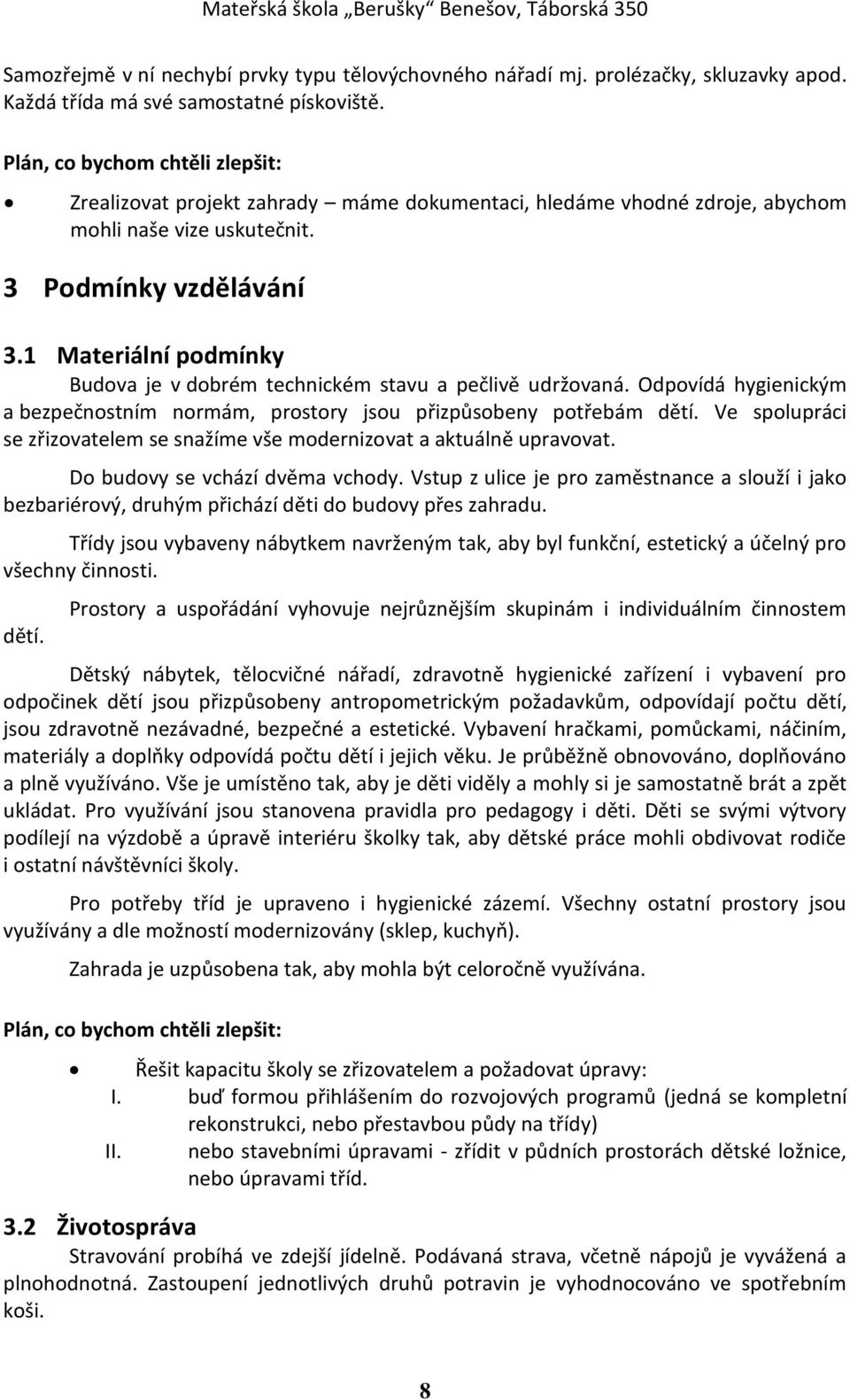 1 Materiální podmínky Budova je v dobrém technickém stavu a pečlivě udržovaná. Odpovídá hygienickým a bezpečnostním normám, prostory jsou přizpůsobeny potřebám dětí.