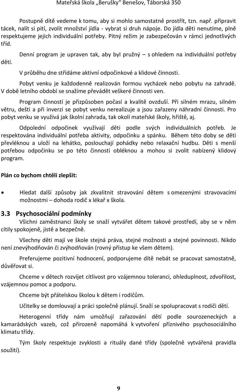 Denní program je upraven tak, aby byl pružný s ohledem na individuální potřeby V průběhu dne střídáme aktivní odpočinkové a klidové činnosti.