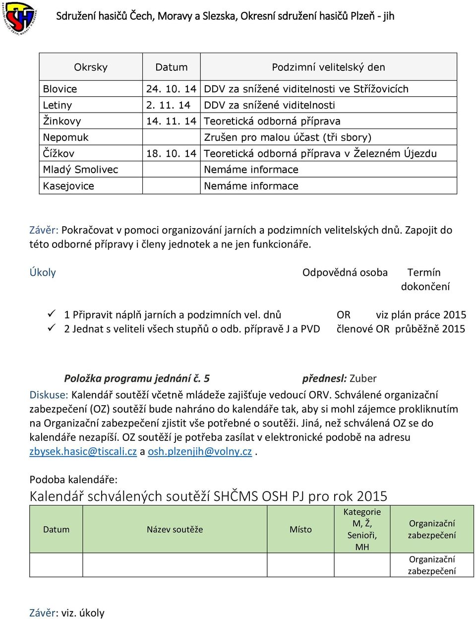 Zapojit do této odborné přípravy i členy jednotek a ne jen funkcionáře. 1 Připravit náplň jarních a podzimních vel. dnů OR viz plán práce 2015 2 Jednat s veliteli všech stupňů o odb.