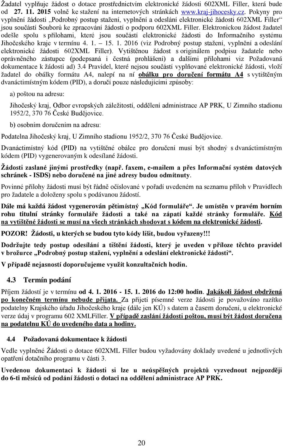 Elektronickou žádost žadatel odešle spolu s přílohami, které jsou součástí elektronické žádosti do Informačního systému Jihočeského kraje v termínu 4. 1.