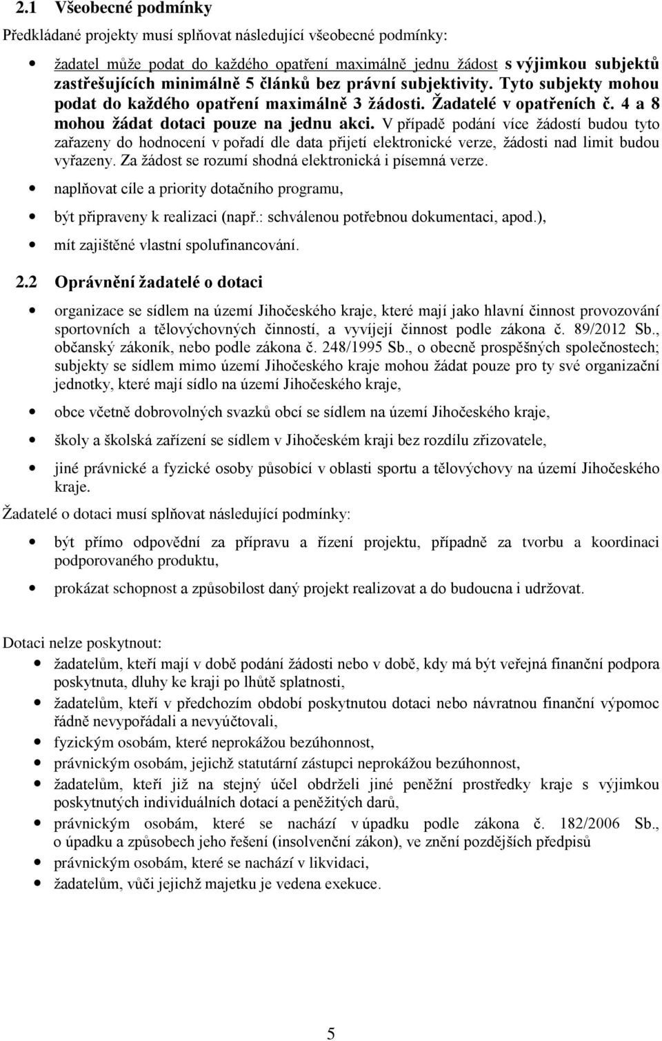 V případě podání více žádostí budou tyto zařazeny do hodnocení v pořadí dle data přijetí elektronické verze, žádosti nad limit budou vyřazeny. Za žádost se rozumí shodná elektronická i písemná verze.