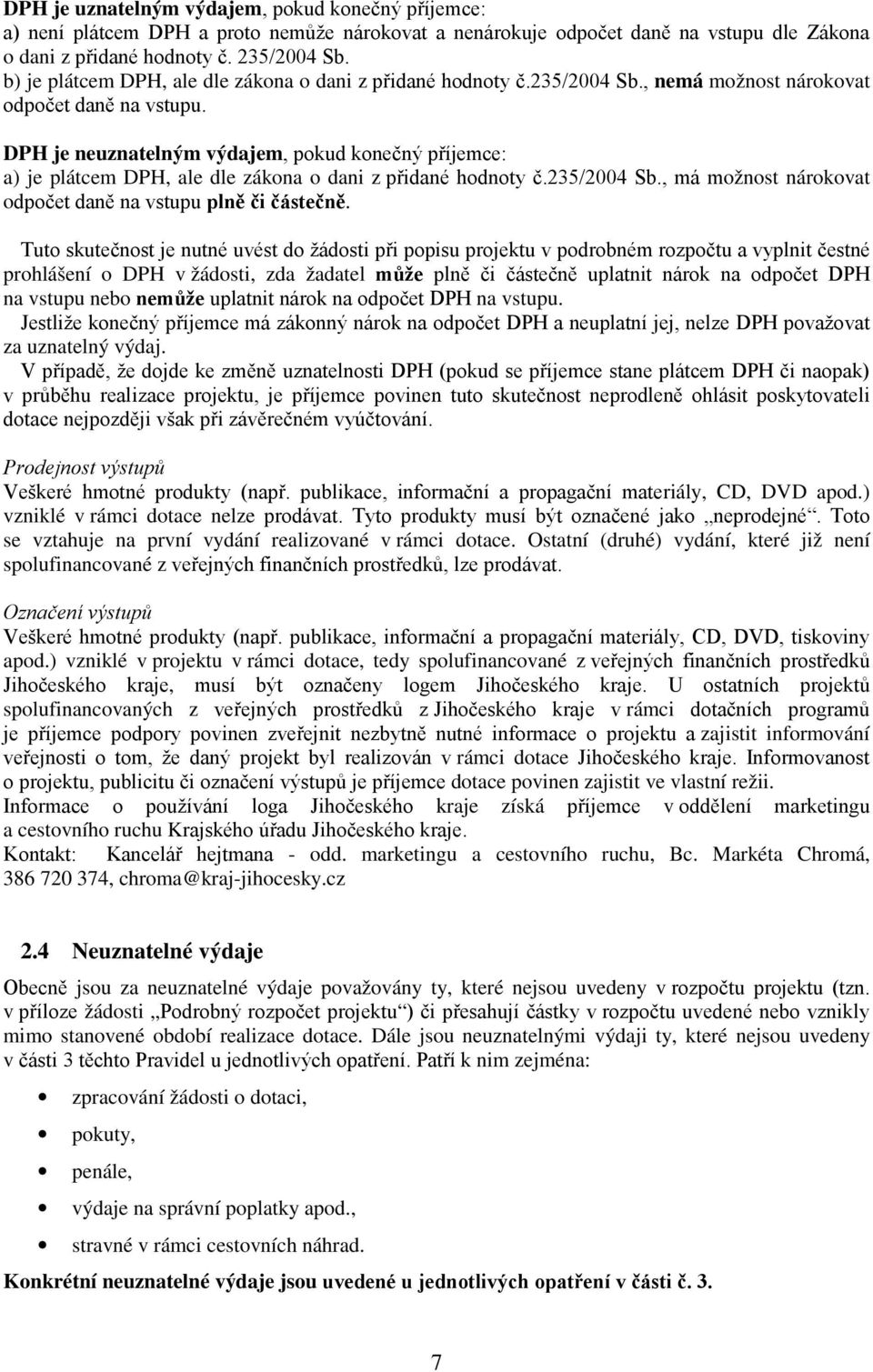 DPH je neuznatelným výdajem, pokud konečný příjemce: a) je plátcem DPH, ale dle zákona o dani z přidané hodnoty č.235/2004 Sb., má možnost nárokovat odpočet daně na vstupu plně či částečně.