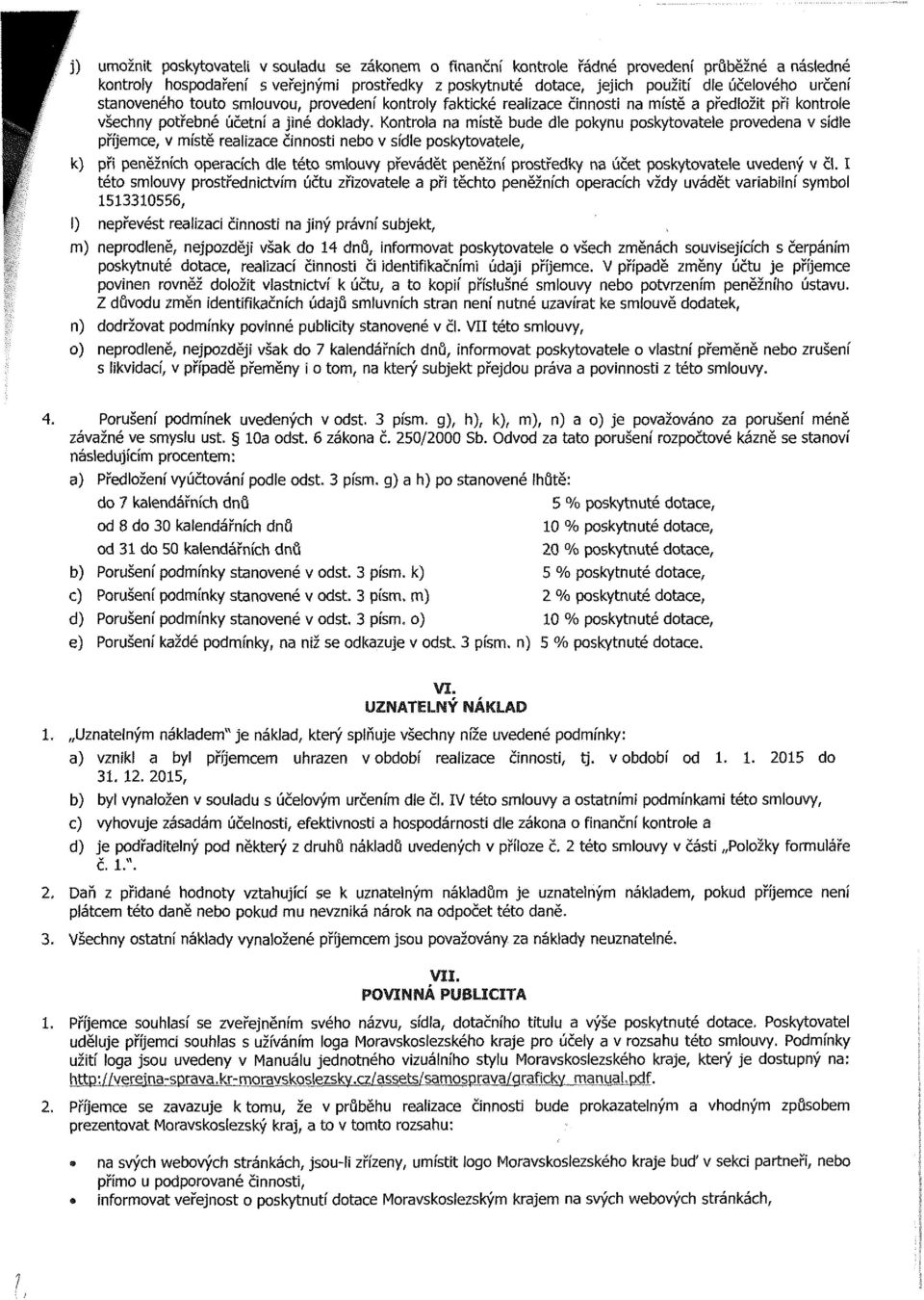 Kontrola na místě bude dle pokynu poskytovatele provedena v sídle příjemce, v místě realizace činnosti nebo v sídle poskytovateie, k) při peněžních operacích dle této smlouvy převádět peněžní