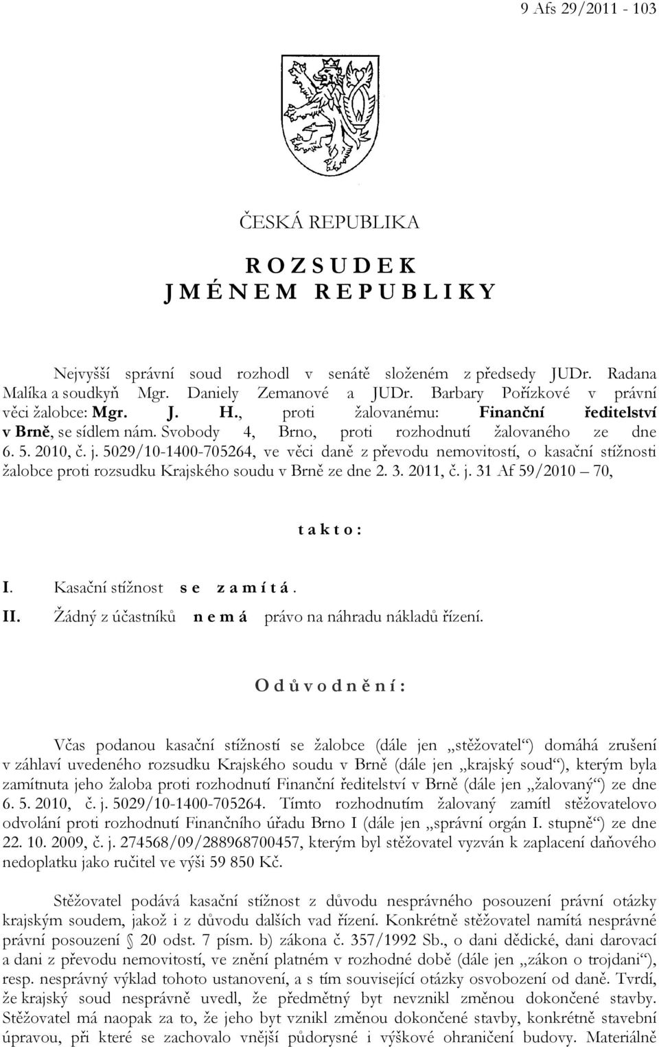 5029/10-1400-705264, ve věci daně z převodu nemovitostí, o kasační stížnosti žalobce proti rozsudku Krajského soudu v Brně ze dne 2. 3. 2011, č. j. 31 Af 59/2010 70, t a k t o : I.