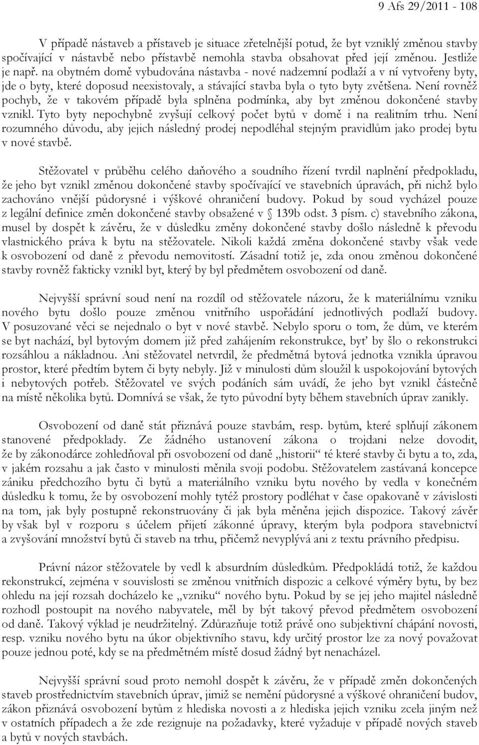 Není rovněž pochyb, že v takovém případě byla splněna podmínka, aby byt změnou dokončené stavby vznikl. Tyto byty nepochybně zvyšují celkový počet bytů v domě i na realitním trhu.