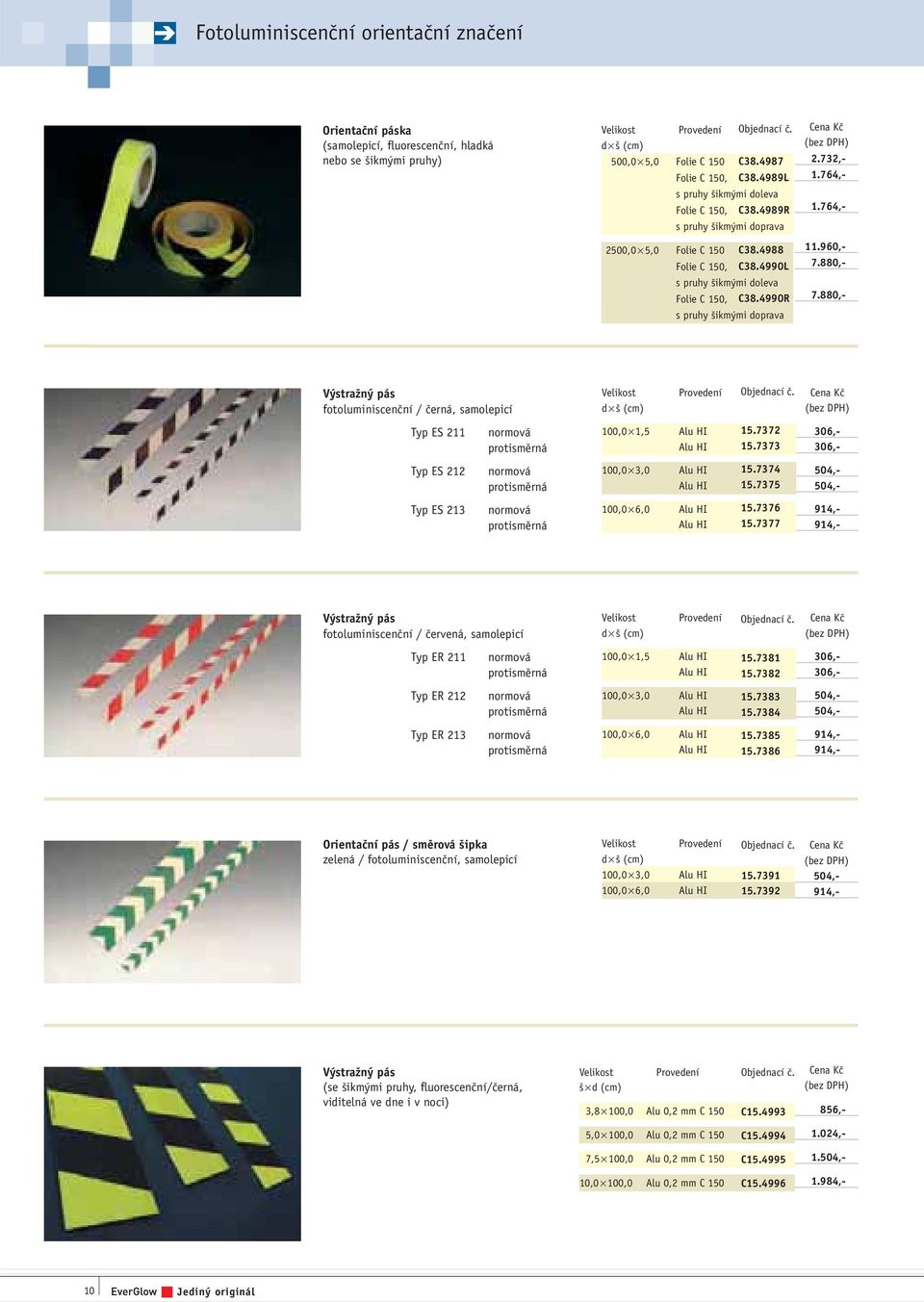732,- 1.764,- 1.764,- 11.960,- 7.880,- 7.880,- V straïný pás fotoluminiscenãní / ãerná, samolepicí Velikost d (cm) Typ ES 211 normová protismûrná 100,0 1,5 15.7372 15.
