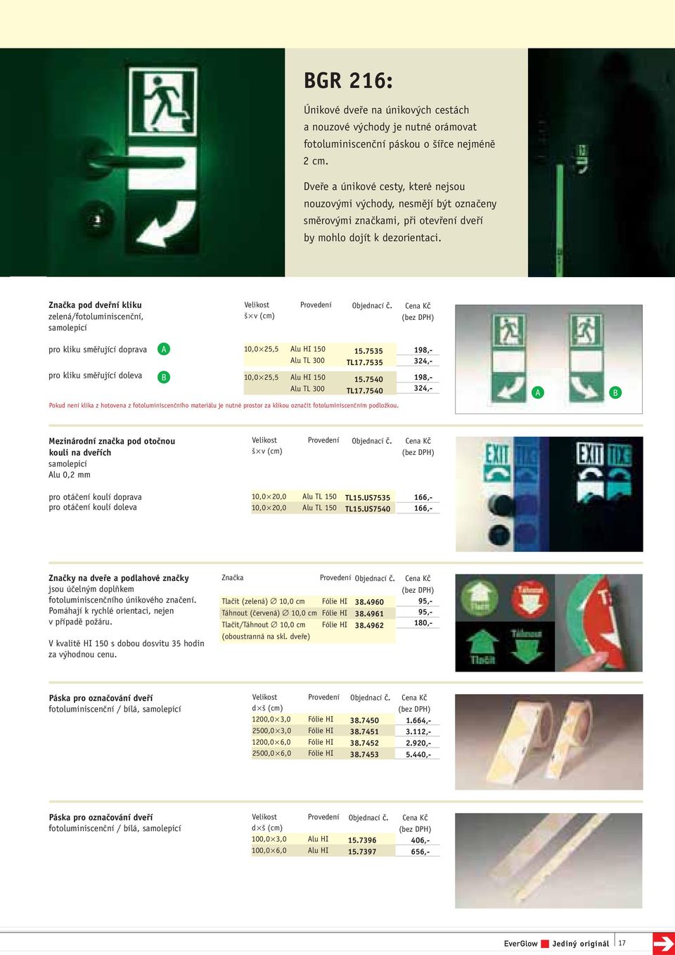 Znaãka pod dvefi ní kliku zelená/fotoluminiscenãní, samolepicí Velikost pro kliku smûfi ující doprava pro kliku smûfi ující doleva A B 10,0 25,5 150 Alu TL 300 10,0 25,5 150 Alu TL 300 TL15.7535 TL17.
