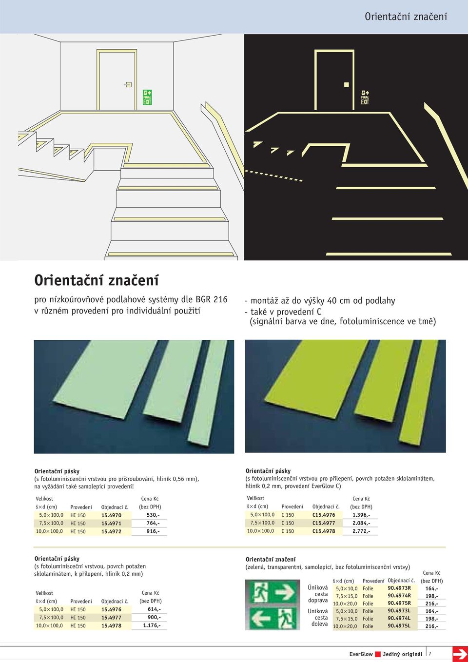 Orientaãní pásky (s fotoluminiscenãní vrstvou pro pfiilepení, povrch potaïen sklolaminátem, hliník 0,2 mm, provedení EverGlow C) Velikost d (cm) 5,0 100,0 7,5 100,0 10,0 100,0 HI 150 HI 150 HI 150 15.