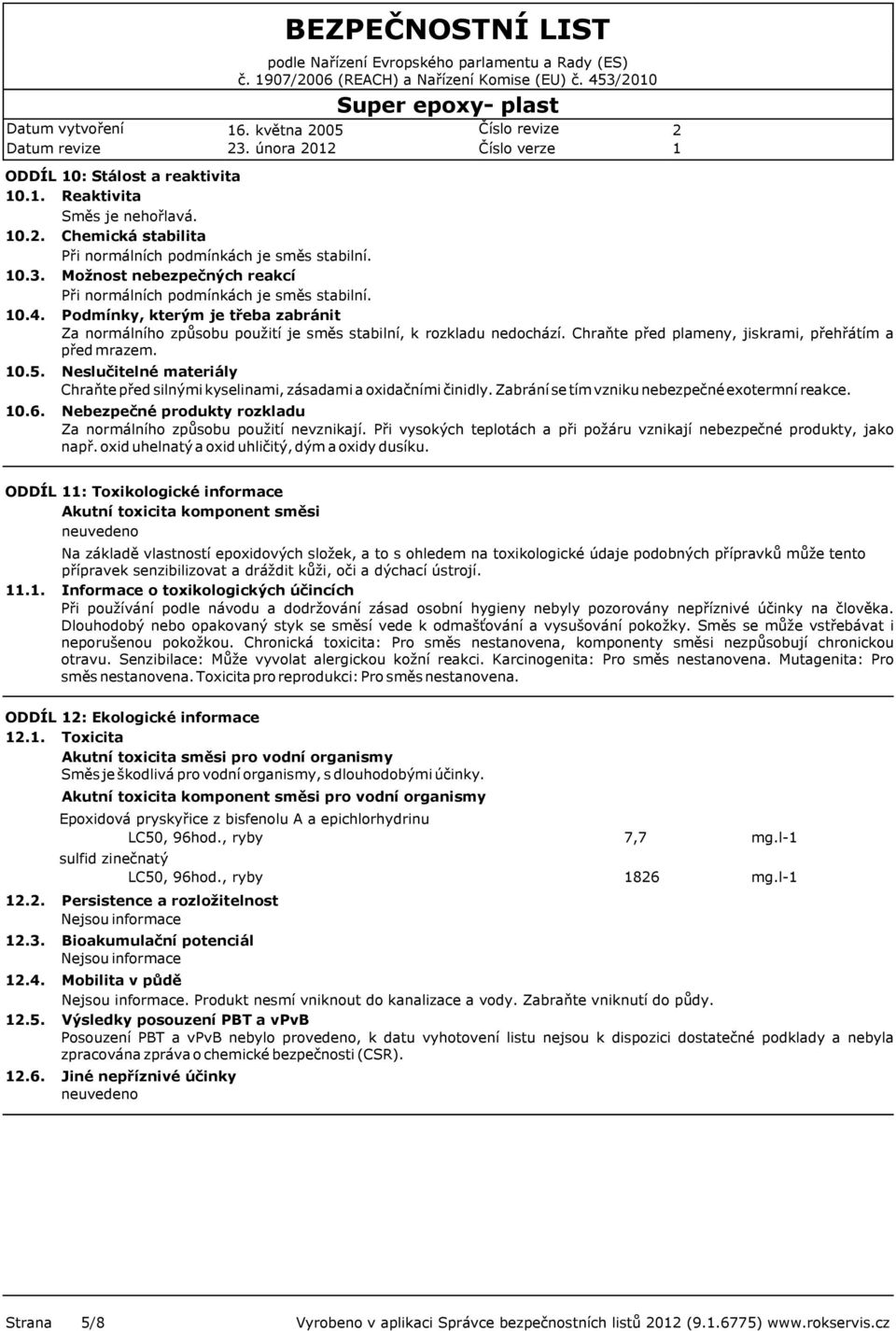 Chraňte před plameny, jiskrami, přehřátím a před mrazem. 0.5. 0.6. Neslučitelné materiály Chraňte před silnými kyselinami, zásadami a oxidačními činidly.