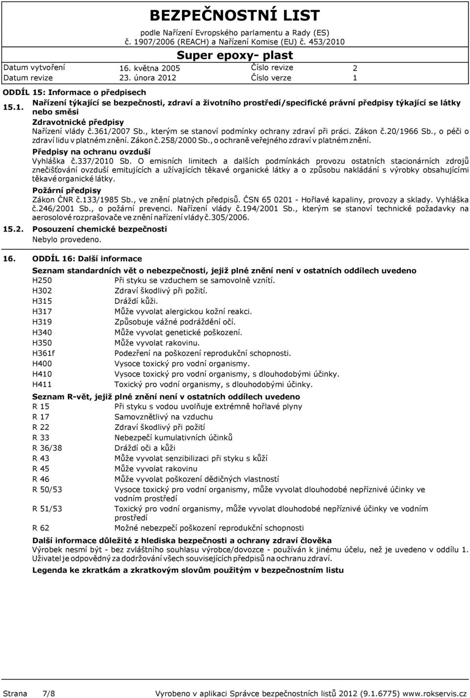 . nebo směsi Zdravotnické předpisy Nařízení vlády č.36/007 Sb., kterým se stanoví podmínky ochrany zdraví při práci. Zákon č.0/966 Sb., o péči o zdraví lidu v platném znění. Zákon č.58/000 Sb.