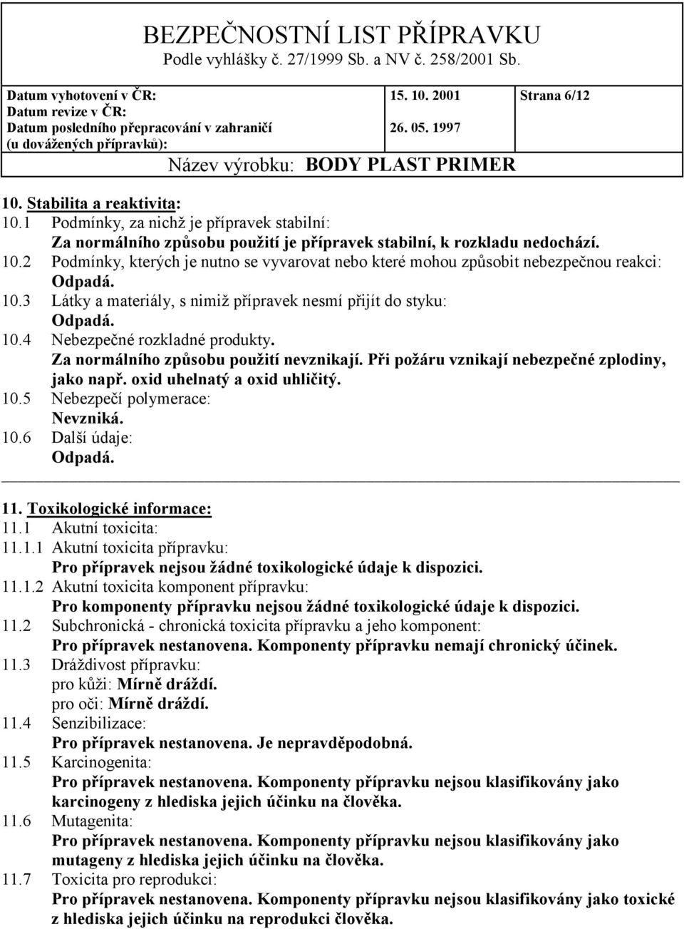 oxid uhelnatý a oxid uhličitý. 10.5 Nebezpečí polymerace: Nevzniká. 10.6 Další údaje: 11. Toxikologické informace: 11.1 Akutní toxicita: 11.1.1 Akutní toxicita přípravku: Pro přípravek nejsou žádné toxikologické údaje k dispozici.