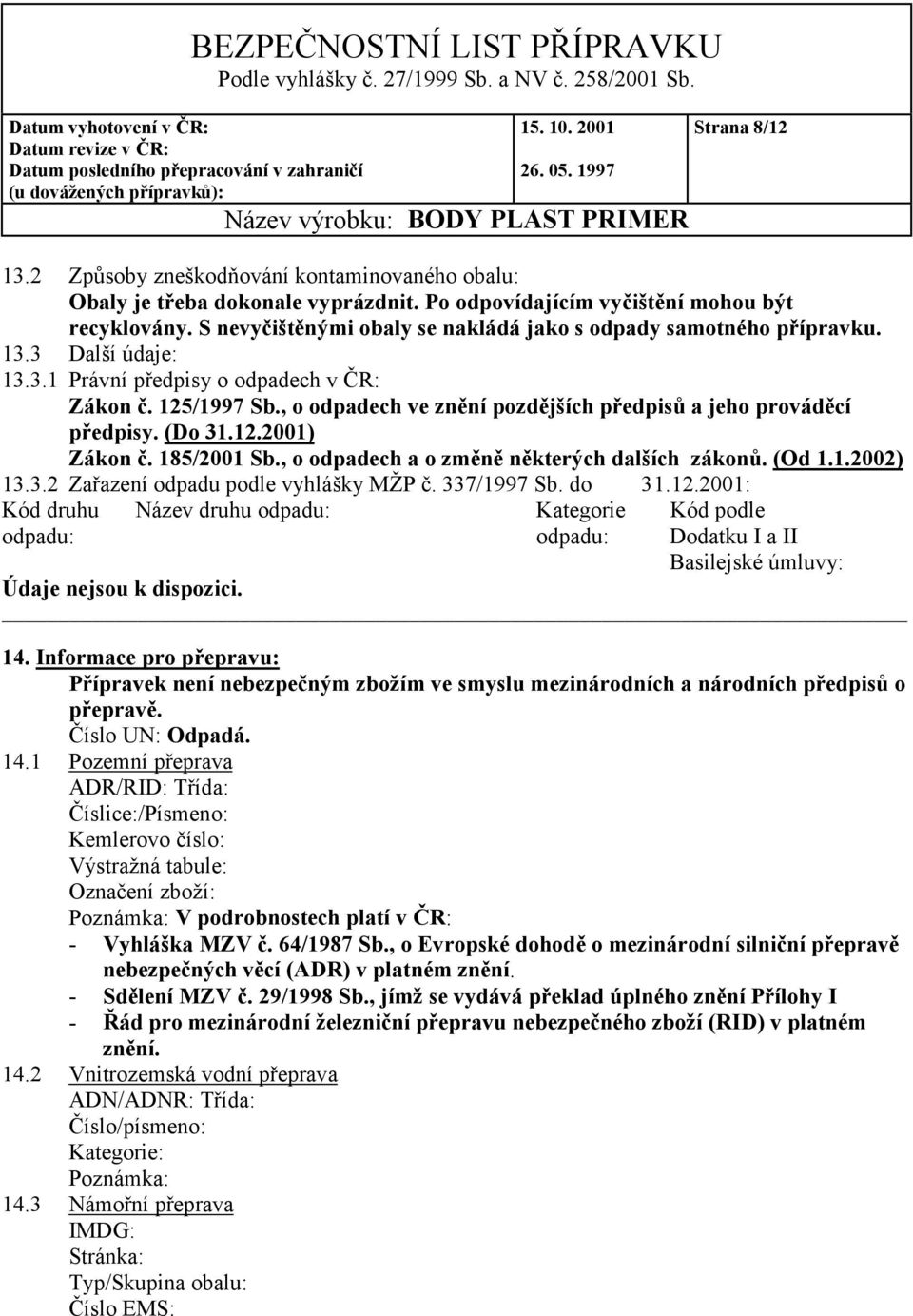 , o odpadech ve znění pozdějších předpisů a jeho prováděcí předpisy. (Do 31.12.2001) Zákon č. 185/2001 Sb., o odpadech a o změně některých dalších zákonů. (Od 1.1.2002) 13.3.2 Zařazení odpadu podle vyhlášky MŽP č.